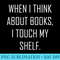when i think about books.i touch my shelf t gift idea - Download Transparent PNG - Instant Access To Downloadable Files