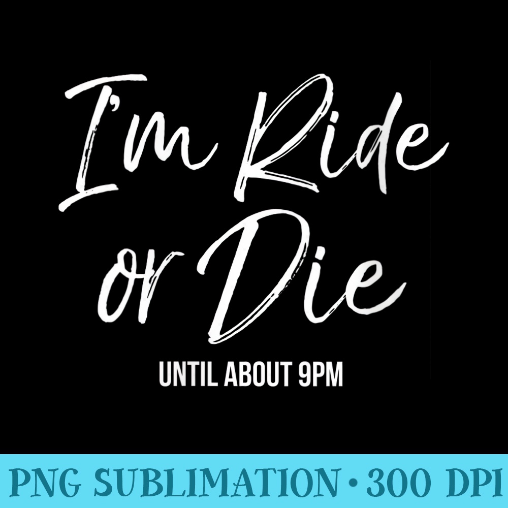 Womens Cute Toddler Mom Funny Im Ride or Die Until about 9pm - Transparent PNG Resource - Unique And Exclusive Designs