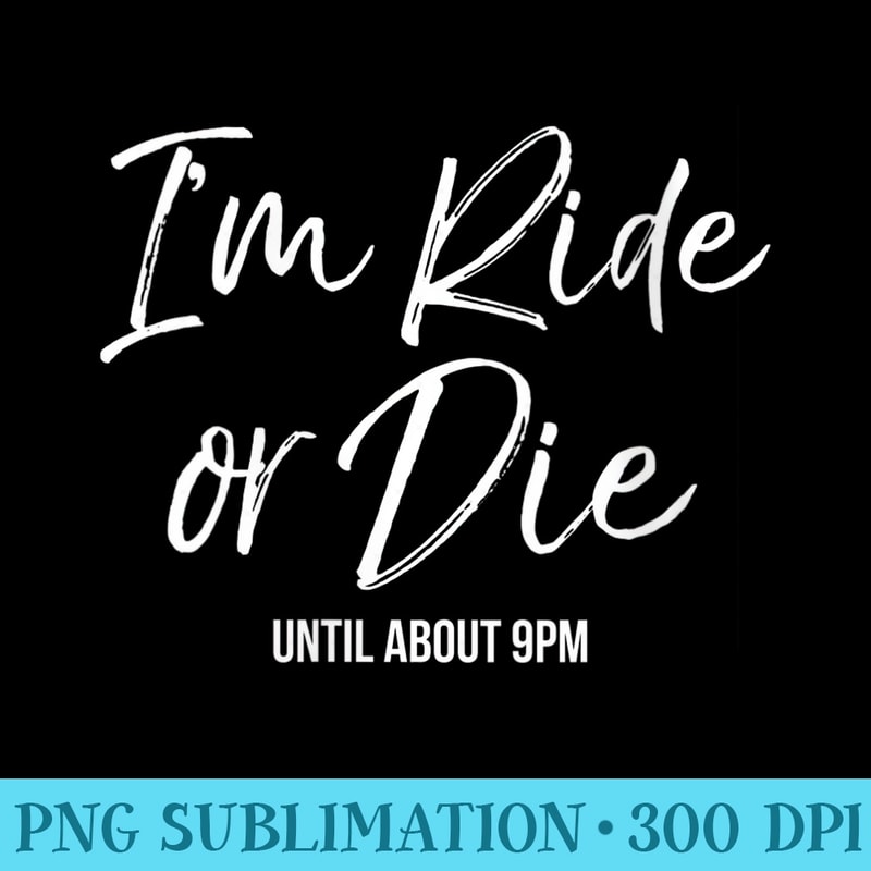Womens Cute Toddler Mom Funny Im Ride or Die Until about 9pm - Transparent PNG Resource - Unique And Exclusive Designs
