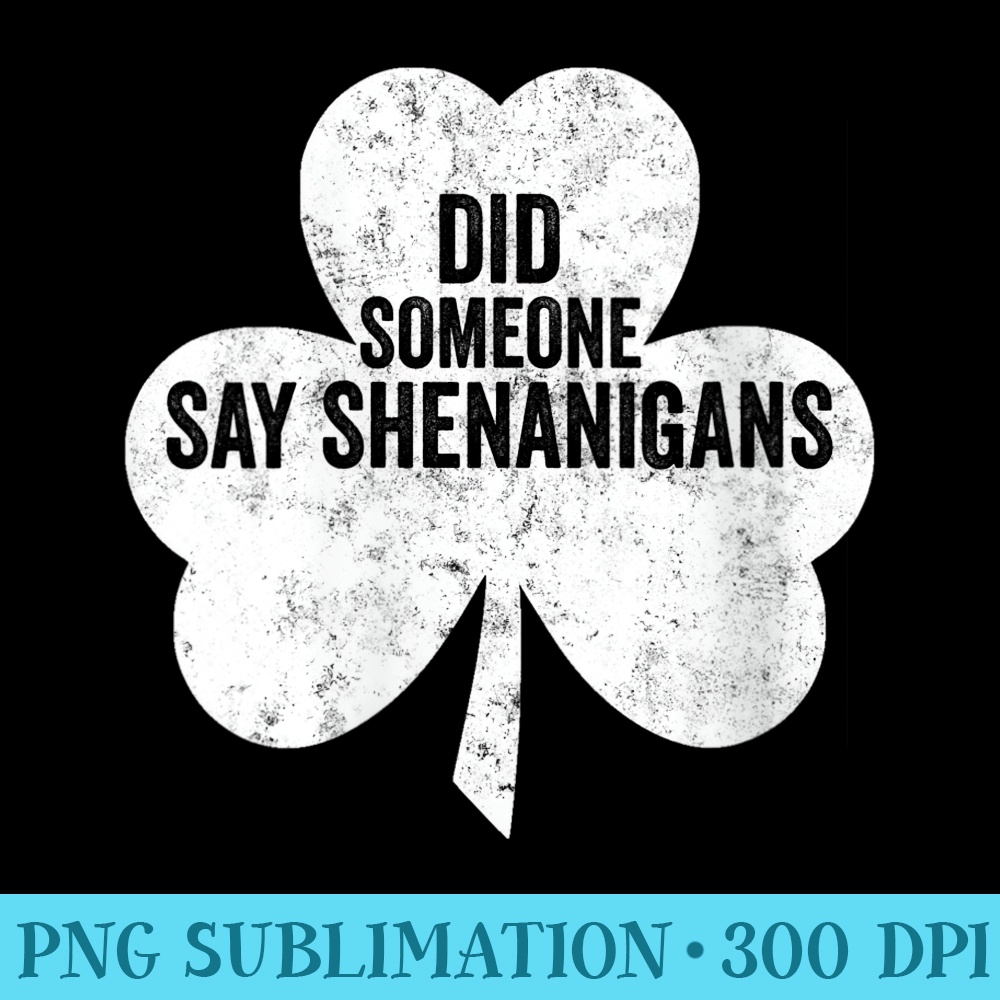 Womens Saint Patricks Day Funny Did Someone Say Shenanigans - PNG Image File Download - Perfect for Personalization
