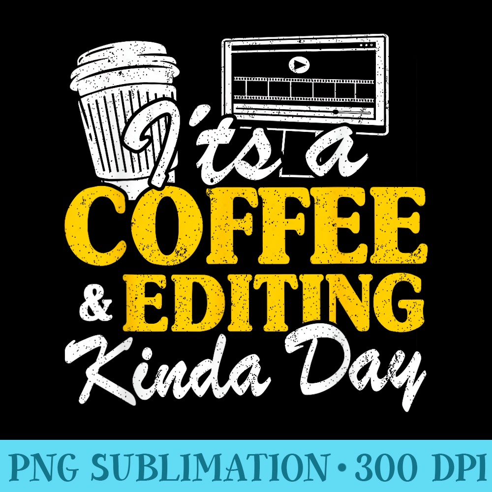 Its A Coffee Editing Kinda Day Video Editor Filmmaker - PNG Image Free Download - Revolutionize Your Designs