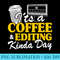 Its A Coffee Editing Kinda Day Video Editor Filmmaker - PNG Image Free Download - Revolutionize Your Designs