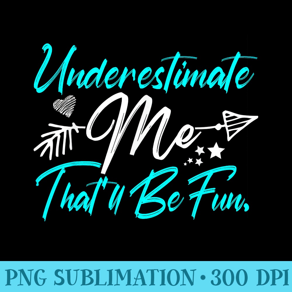 Underestimate Me Thatll Be Fun Funny for - High Quality PNG Artwork - Bring Your Designs to Life