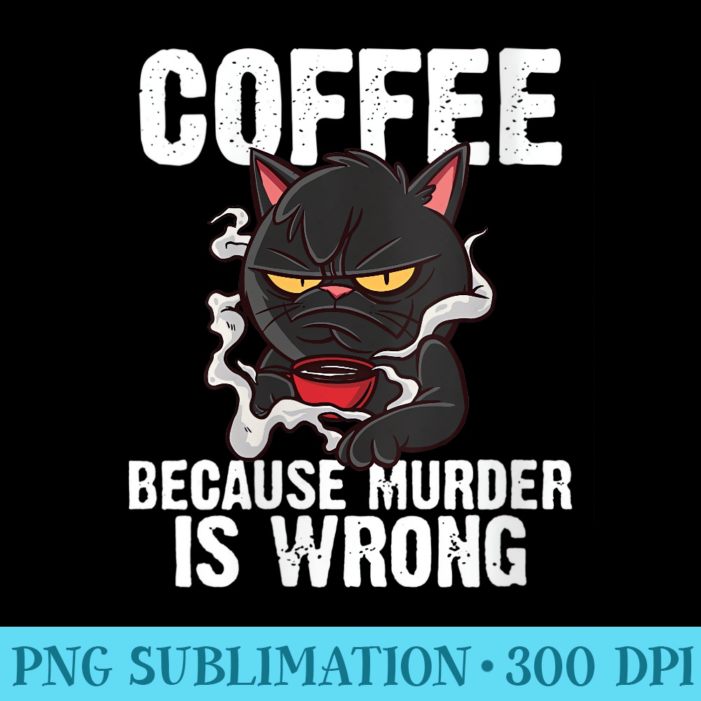 Womens Coffee Because Murder Is Wrong Funny Black Cat - High Quality PNG Picture - Perfect for Sublimation Mastery
