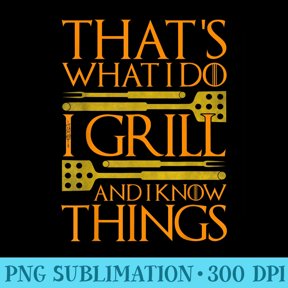 Thats What I Do I Grill And I Know Things Barbecue Grill - Download High Resolution PNG - Fashionable and Fearless