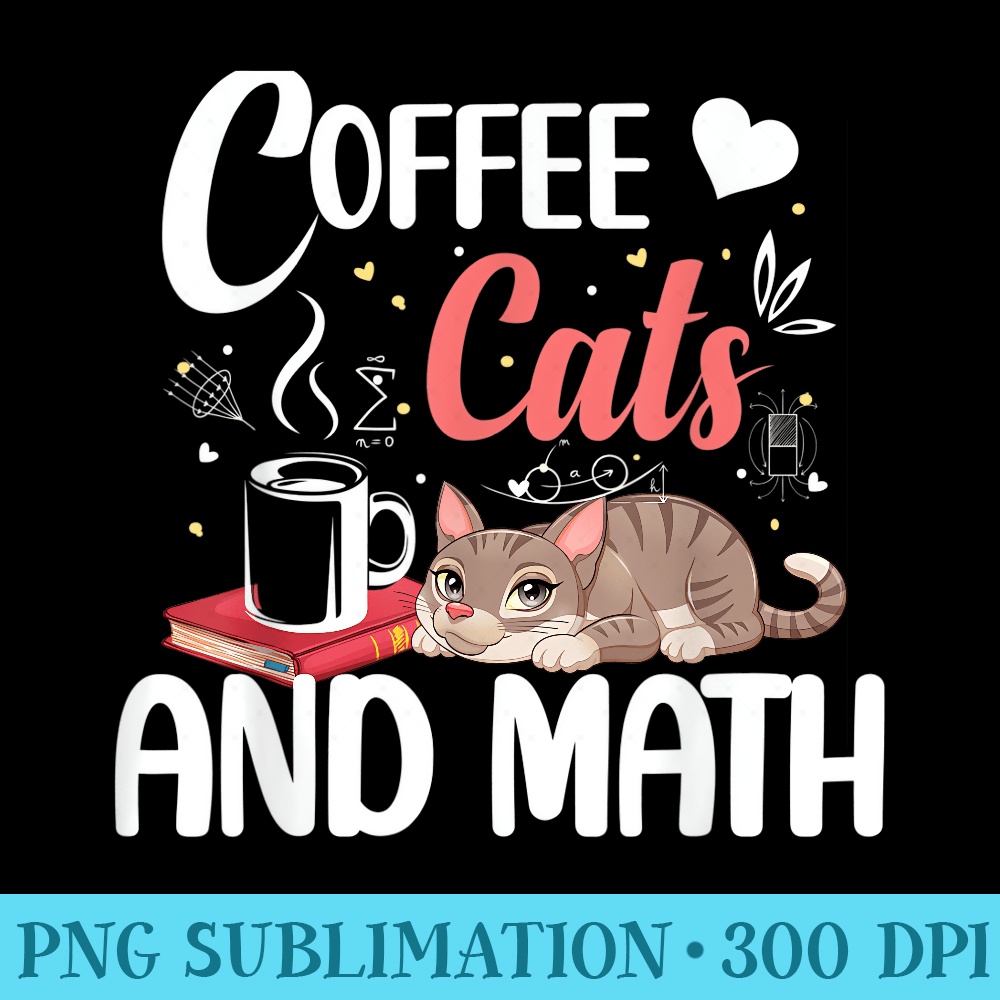 I Love Math Cats And Coffee Heart Mathematics Teacher - Download Transparent Artwork - Unique And Exclusive Designs