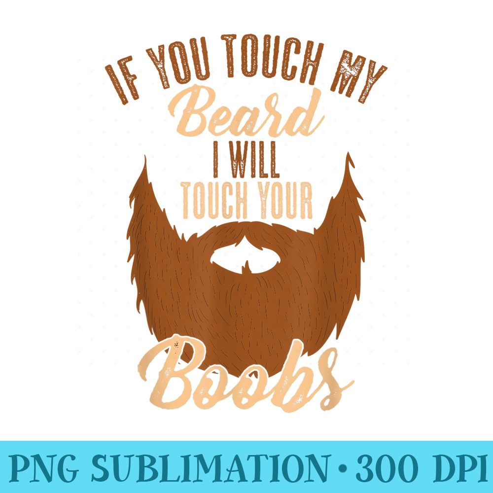 Mens If You Touch My Beard I Will Touch Your Boobs Joke Saying - Download Transparent Design - High Resolution And Print-Ready Designs