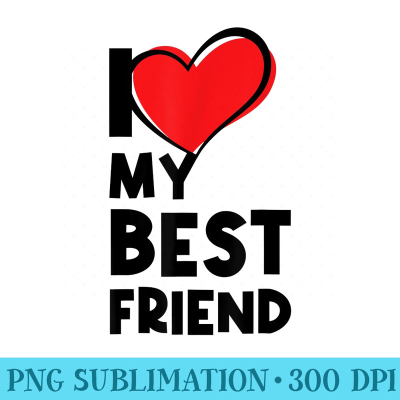I Love My Best Friend Heart My BFF Best Friend - PNG Graphic Resource - Create with Confidence