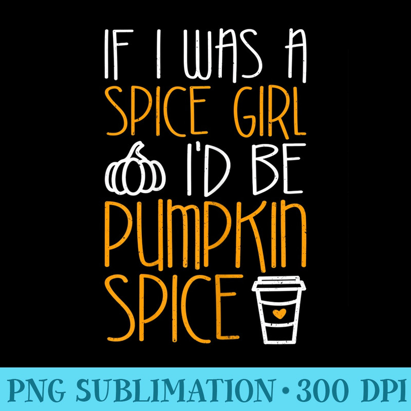 If I Was A Spice Girl Id Be Pumpkin Spice T - Download Transparent Image - Lifetime Access To Purchased Files