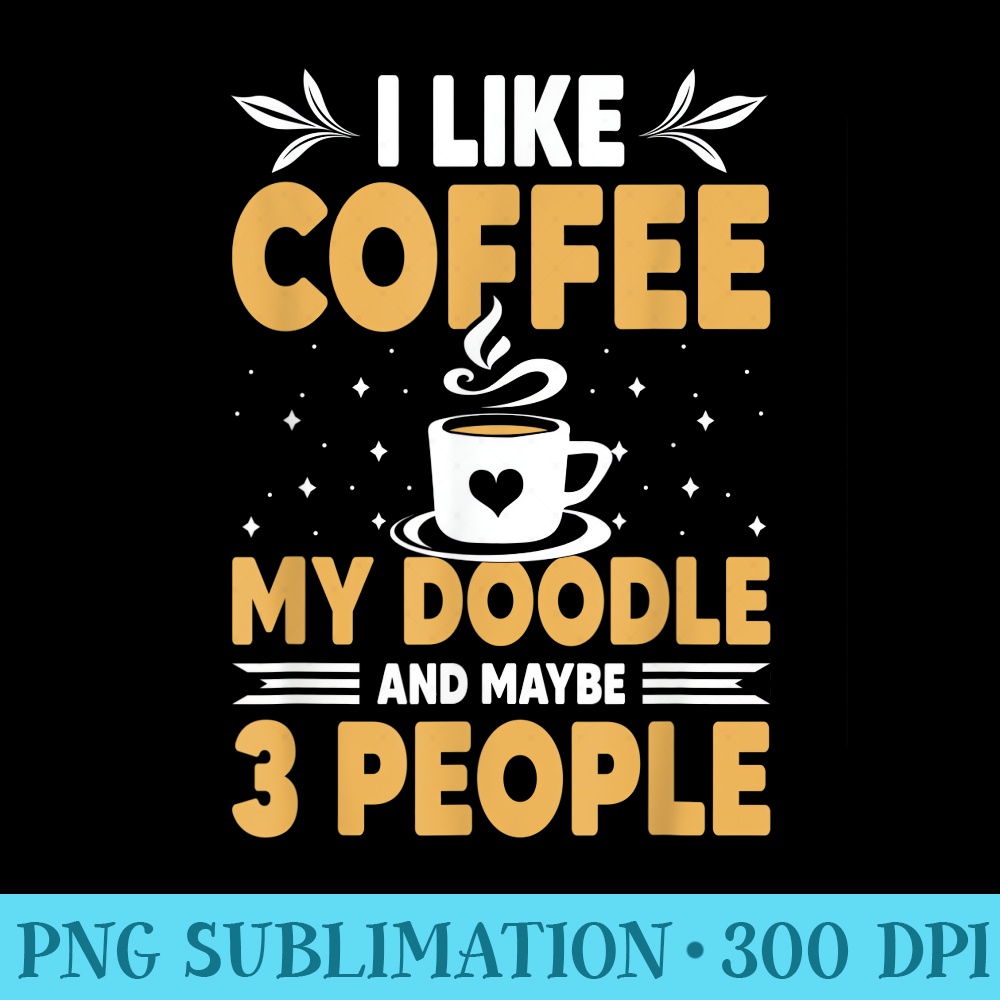 I Like Coffee My Doodle And Maybe 3 People Doodle Dog Lovers - Transparent PNG Resource - Lifetime Access To Purchased Files