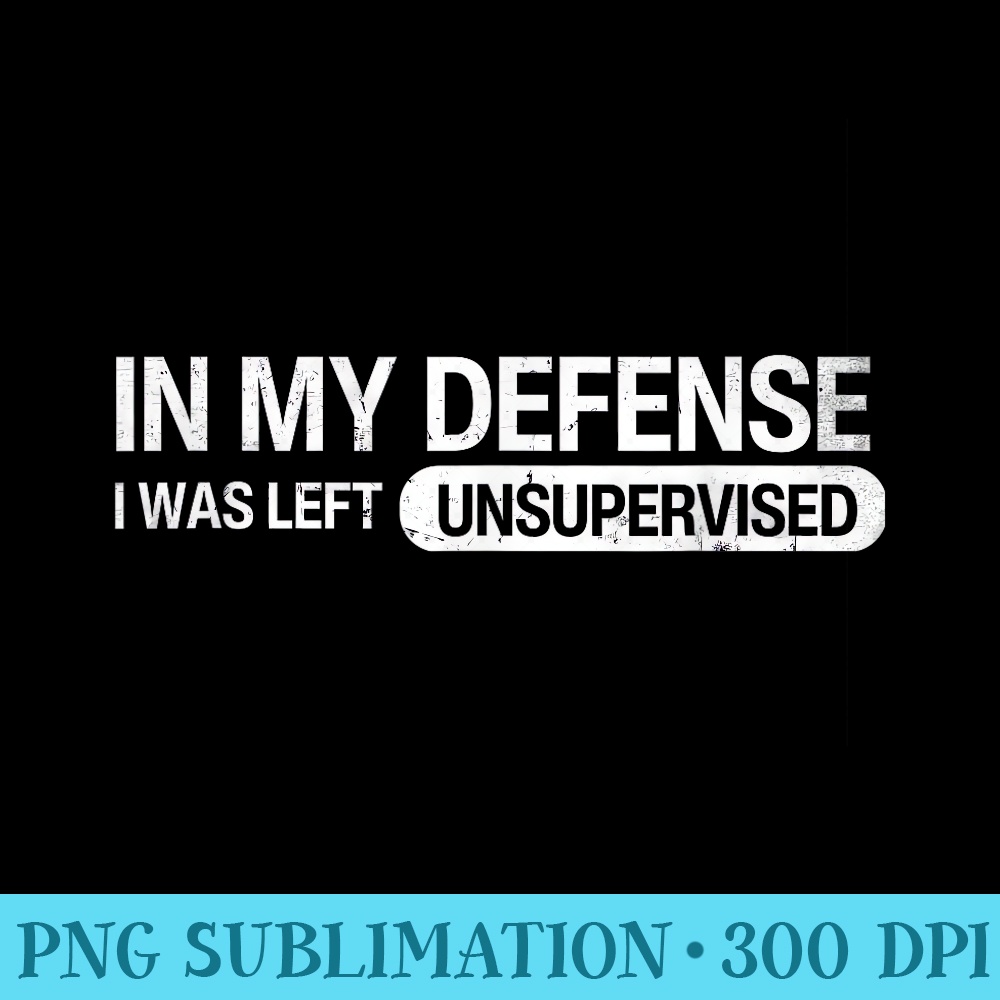 In my defense I was left unsupervised,Funny s - High Quality PNG Download - Capture Imagination with Every Detail