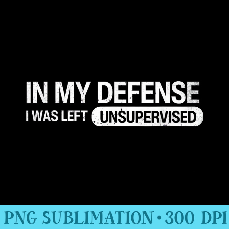 In my defense I was left unsupervised,Funny s - High Quality PNG Download - Capture Imagination with Every Detail