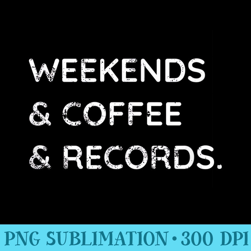 Weekends Coffee Records Vinyl Record Collector Lover - PNG Graphic Resource - Bring Your Designs to Life
