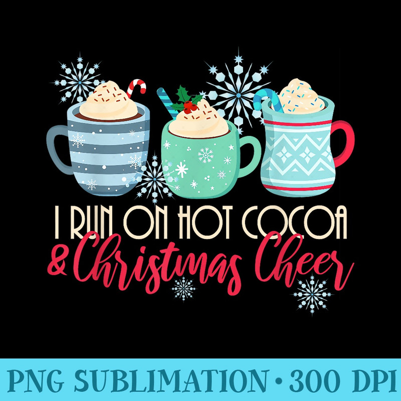 I Run On Hot Cocoa Christmas Cheer Chocolate Lover Holiday - PNG Vector Download - Bold & Eye-catching