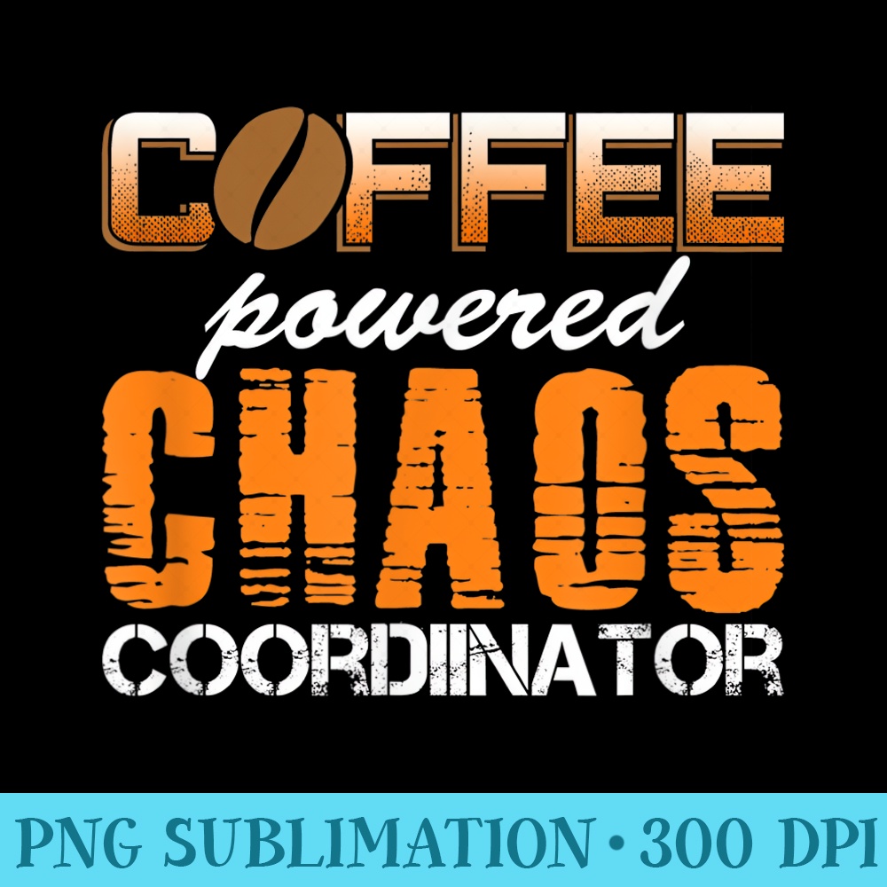 Chaos Coordinator Run On Coffee Driven Caffeine - High Resolution PNG File - Revolutionize Your Designs
