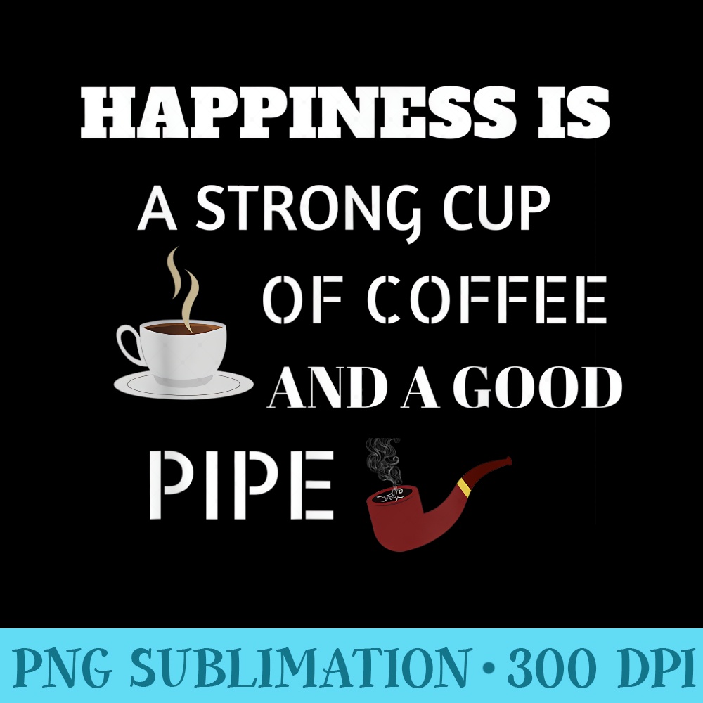 Awesome Happiness Is A Good Pipe, Pipe Smoker T - High Resolution PNG Design - Unleash Your Inner Rebellion