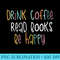 Drink Coffee Read Books Be Happy Simple Girl - Transparent PNG Artwork - Limited Edition And Exclusive Designs