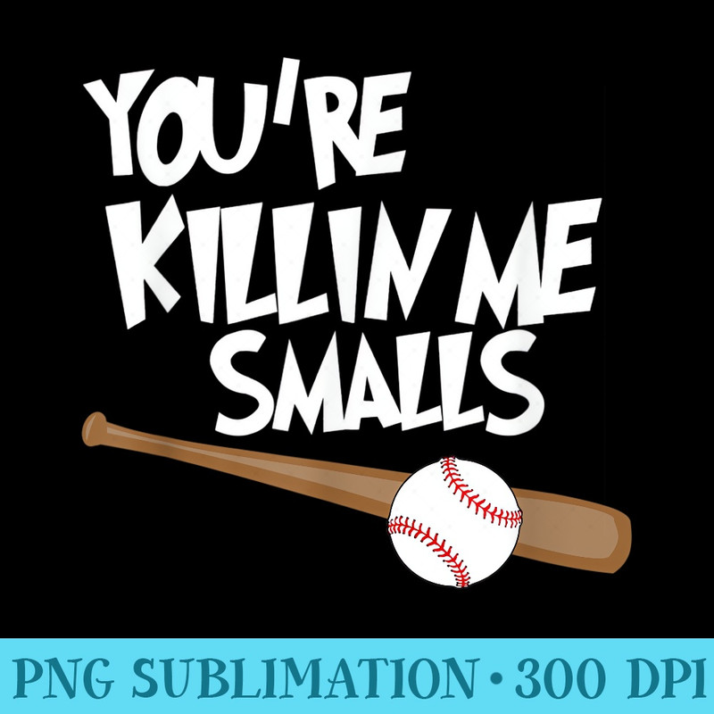 Baseball T Youre Killin Me Smalls - PNG File Download - Instantly Transform Your Sublimation Projects