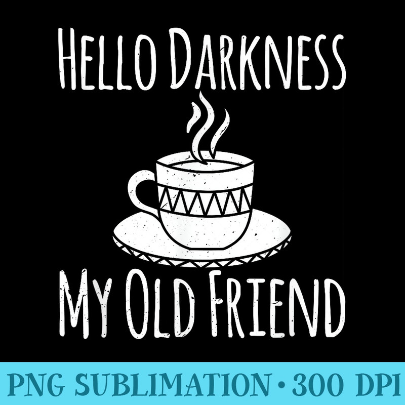 Hello Darkness my old friend coffee lover - PNG Design Resource - Defying the Norms