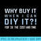 Why Buy It When I Can Diy It For 3x The Cost And Time - PNG Image Free Download - Quick And Seamless Download Process