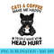 Cats Coffee Make Me Happy Humans Make My Head Hurt - High Quality PNG Picture - Add a Festive Touch to Every Day