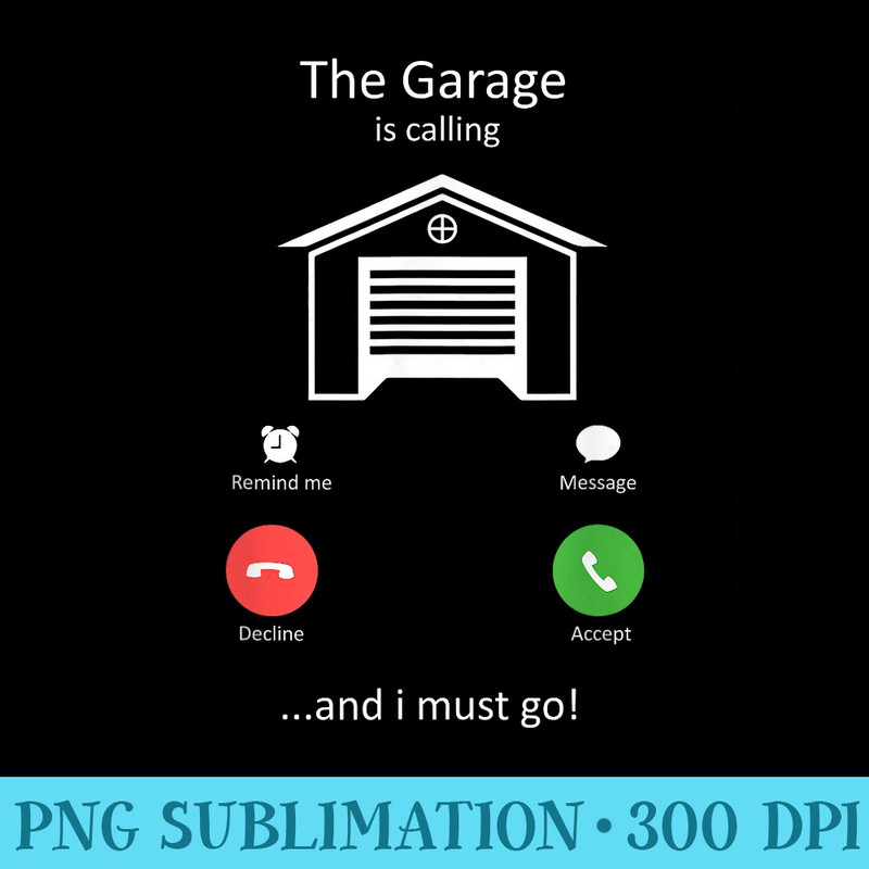 The Garage Is Calling and I must Go Funny Garage - High Resolution PNG Picture - Stunning Sublimation Graphics