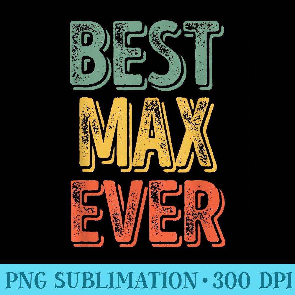 Best Max Ever Funny Personalized First Name Max - Transparent PNG Artwork - Create with Confidence
