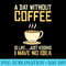 Womens A Day without Coffee is like just kidding i have no idea - PNG Image File Download - Perfect for Personalization