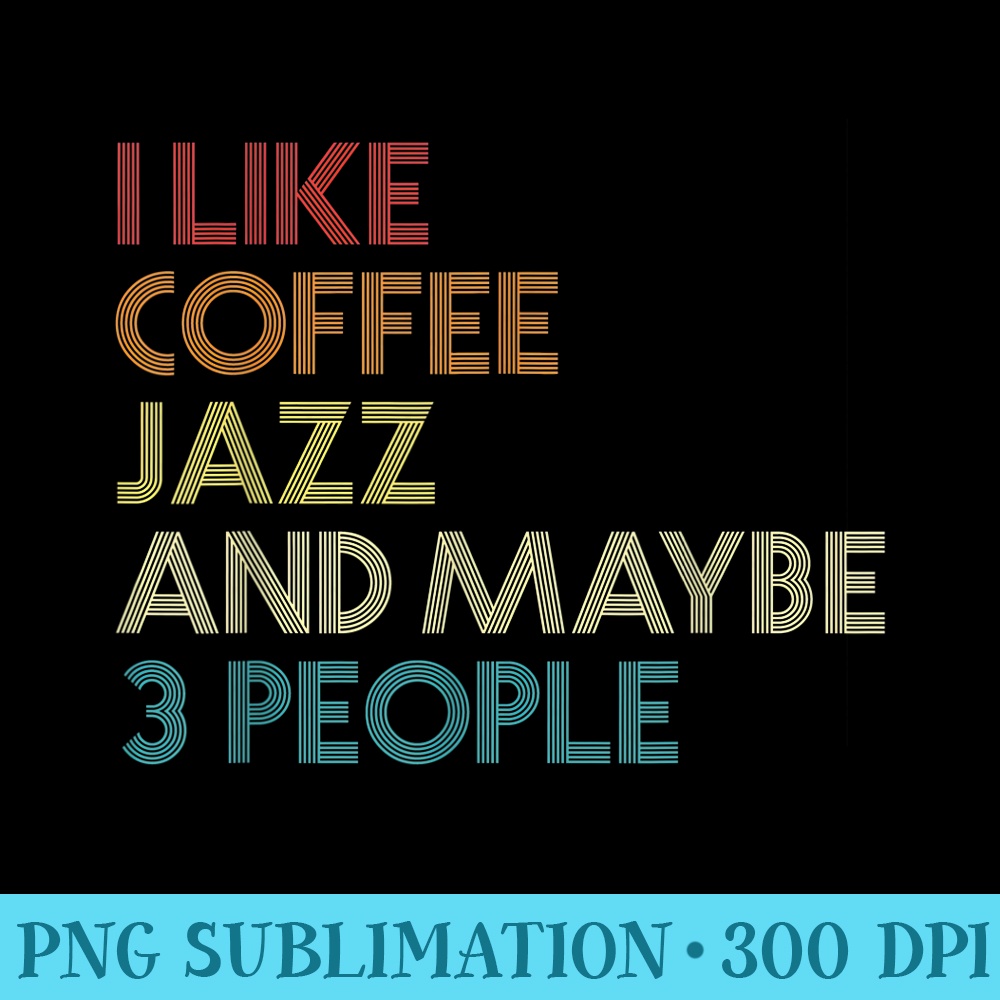 I Like Jazz Coffee And Maybe 3 People Vintage Retro Music - PNG Design Resource - Unleash Your Creativity