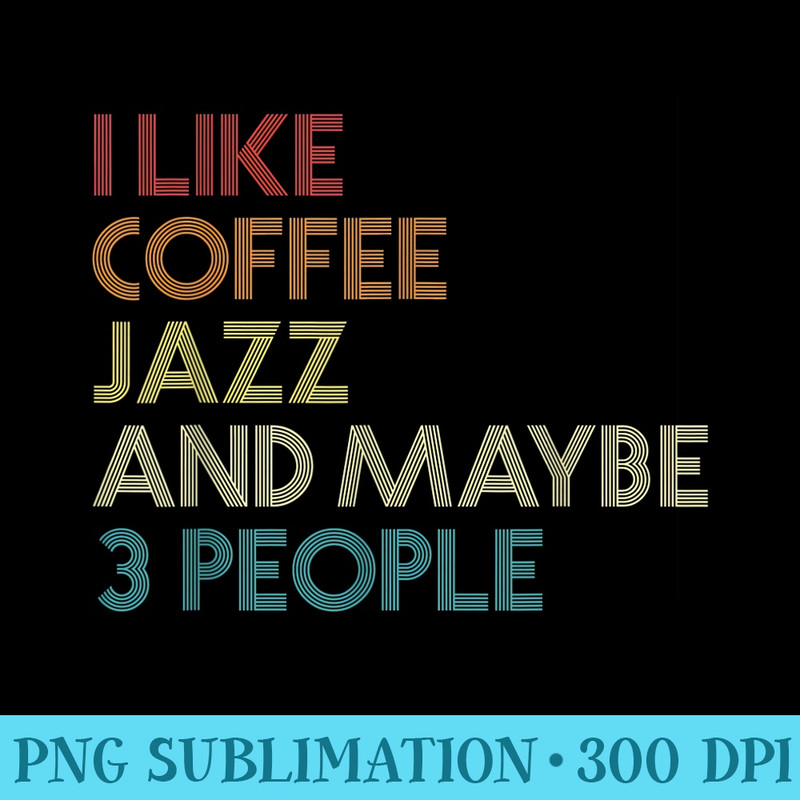 I Like Jazz Coffee And Maybe 3 People Vintage Retro Music - PNG Design Resource - Unleash Your Creativity