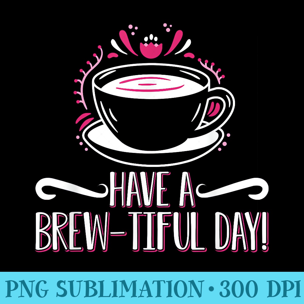 Have A BrewTiful Day Coffee Anxiety Awareness Mental Health - Download PNG Illustration - Unleash Your Creativity