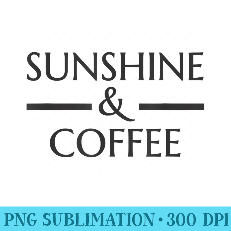 Sunshine and Coffee sthirt Graphic Men Youth Women - Download PNG Illustration - Unleash Your Inner Rebellion