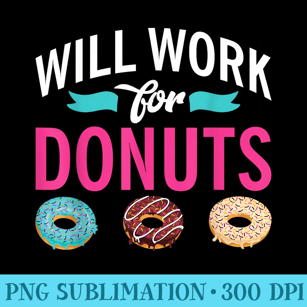 Will Work for Donuts Snack Donut - PNG Resource Download - Stunning Sublimation Graphics