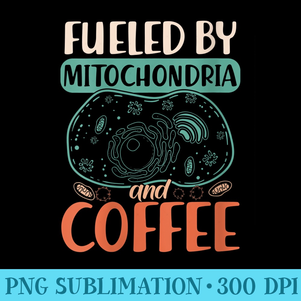 Womens Funny Biologist Fueled By Mitochondria And Coffee Biology - Download PNG Artwork - Bold & Eye-catching