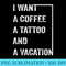 I Want A Coffee A Tattoo And A Vacation - Download PNG Illustration - Spice Up Your Sublimation Projects