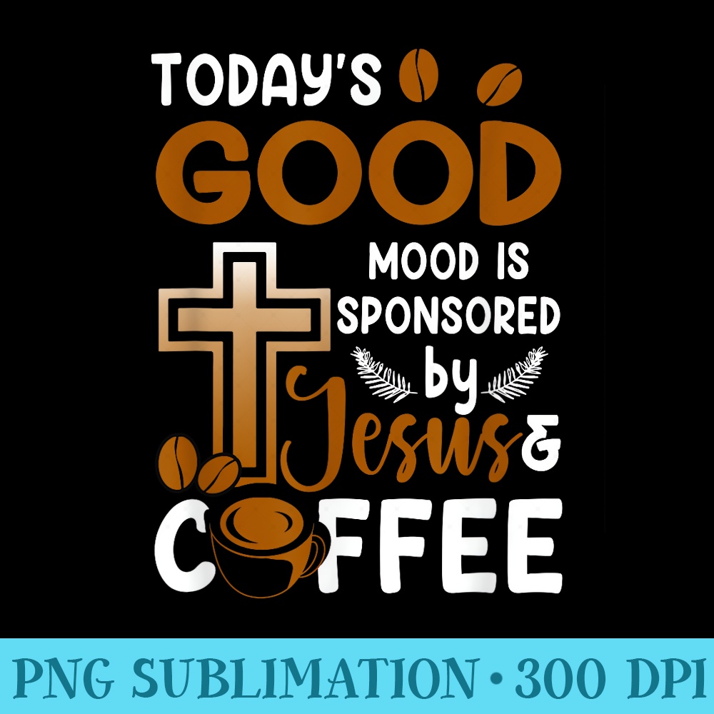 Religion Todays GoodMood Is Sponsored By Jesus And Coffee - High Quality PNG Artwork - Perfect for Personalization
