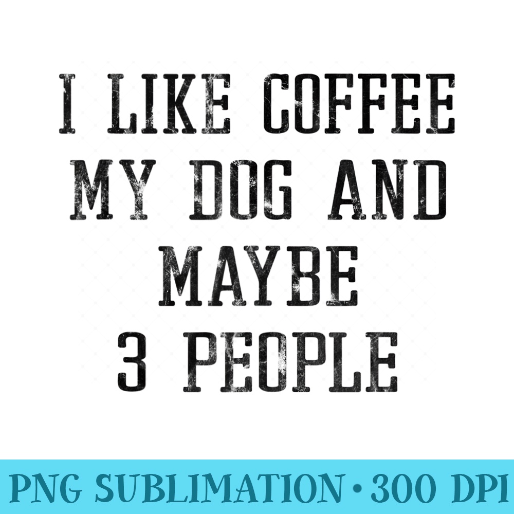 Vintage Funny I Like Coffee My Dog And Maybe 3 People - Transparent Shirt Mockup - Instant Access To Downloadable Files