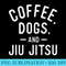 Coffee Dogs And Jiu Jitsu Grappling Sparring Martial Arts - PNG Picture Download - Unleash Your Inner Rebellion