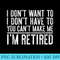 I Dont Want To Have You Cant Make Me Im Retired T - PNG Vector Download - Capture Imagination with Every Detail