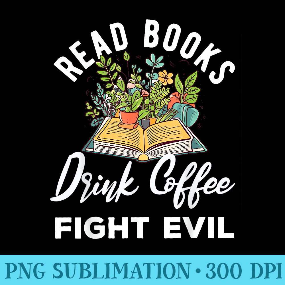 Read Books Drink Coffee Fight Evil Book Lover Worm Nerd - Download Transparent Graphic - Limited Edition And Exclusive Designs