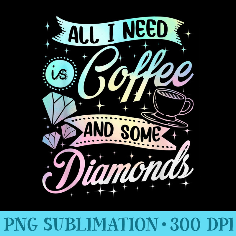 Diamond Painting I Need Is Coffee Diamonds - Transparent Shirt Design - Eco Friendly And Sustainable Digital Products