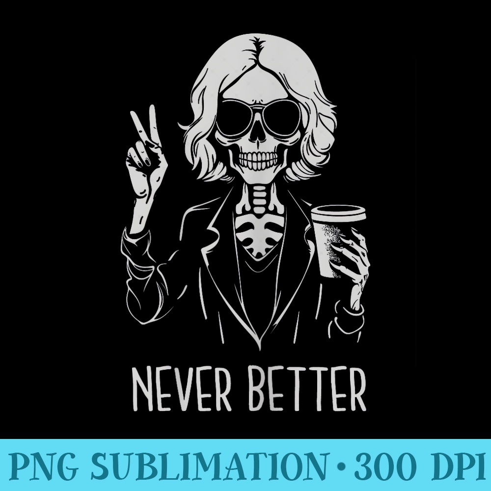 Never Better Skeleton Drinking Cup Coffee Halloween - PNG Image Free Download - Unique And Exclusive Designs