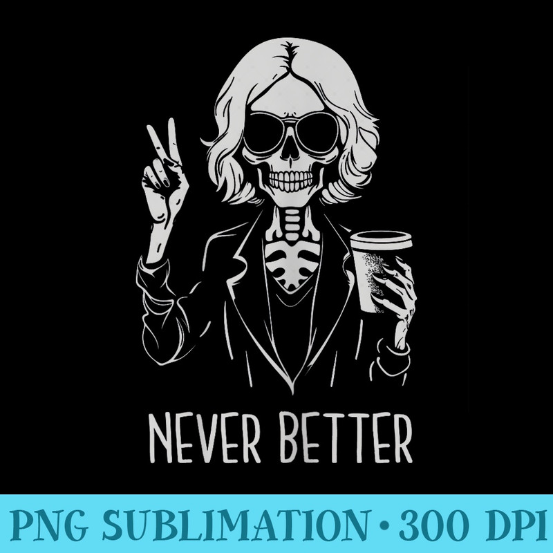 Never Better Skeleton Drinking Cup Coffee Halloween - PNG Image Free Download - Unique And Exclusive Designs