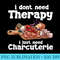 I Dont Need Therapy I Need CharcuterieFunny Charcuterie - PNG Graphic Resource - Eco Friendly And Sustainable Digital Products