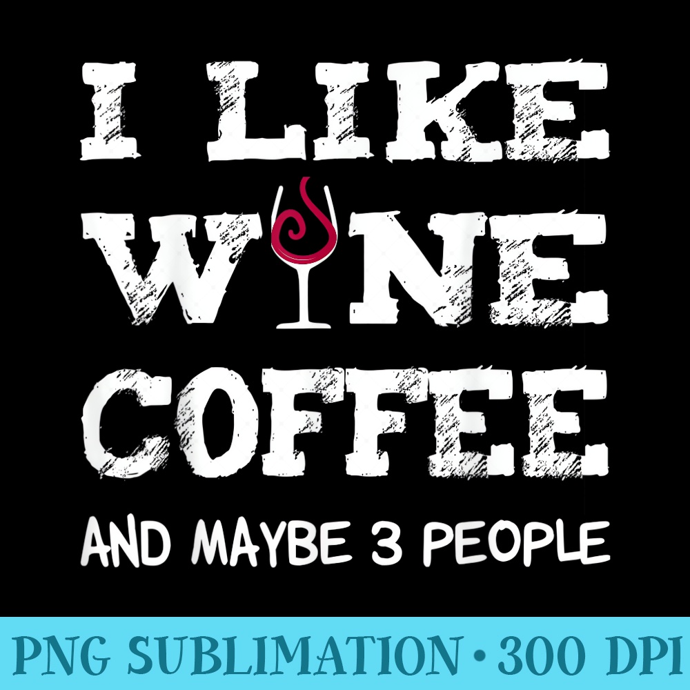 I like Coffee Wine and maybe 3 People T Idea - PNG Vector Download - Boost Your Success with this Inspirational PNG Download