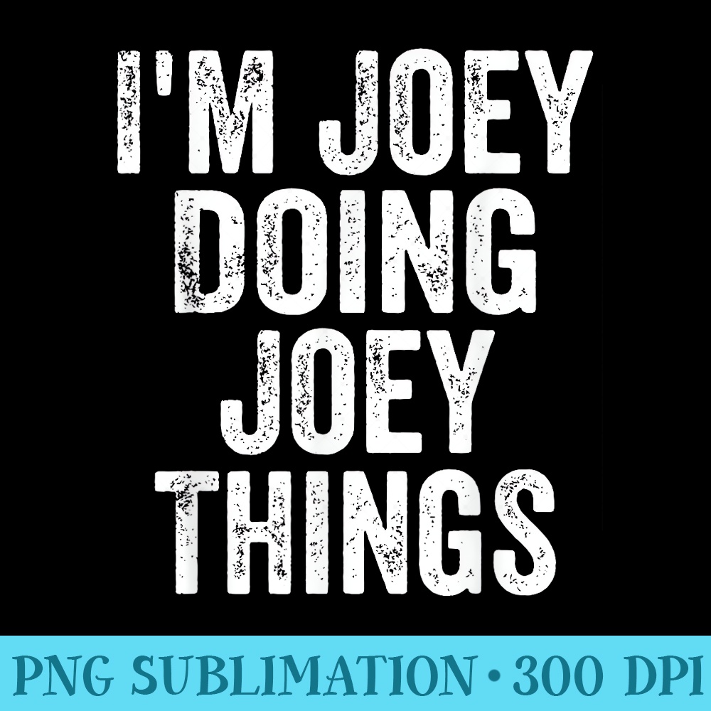 Im Joey Doing Joey Things Personalized First Name - Download Transparent Graphic - Instant Access To Downloadable Files