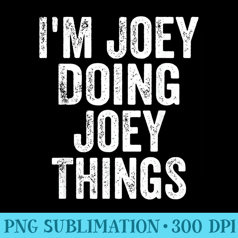 Im Joey Doing Joey Things Personalized First Name - Download Transparent Graphic - Instant Access To Downloadable Files