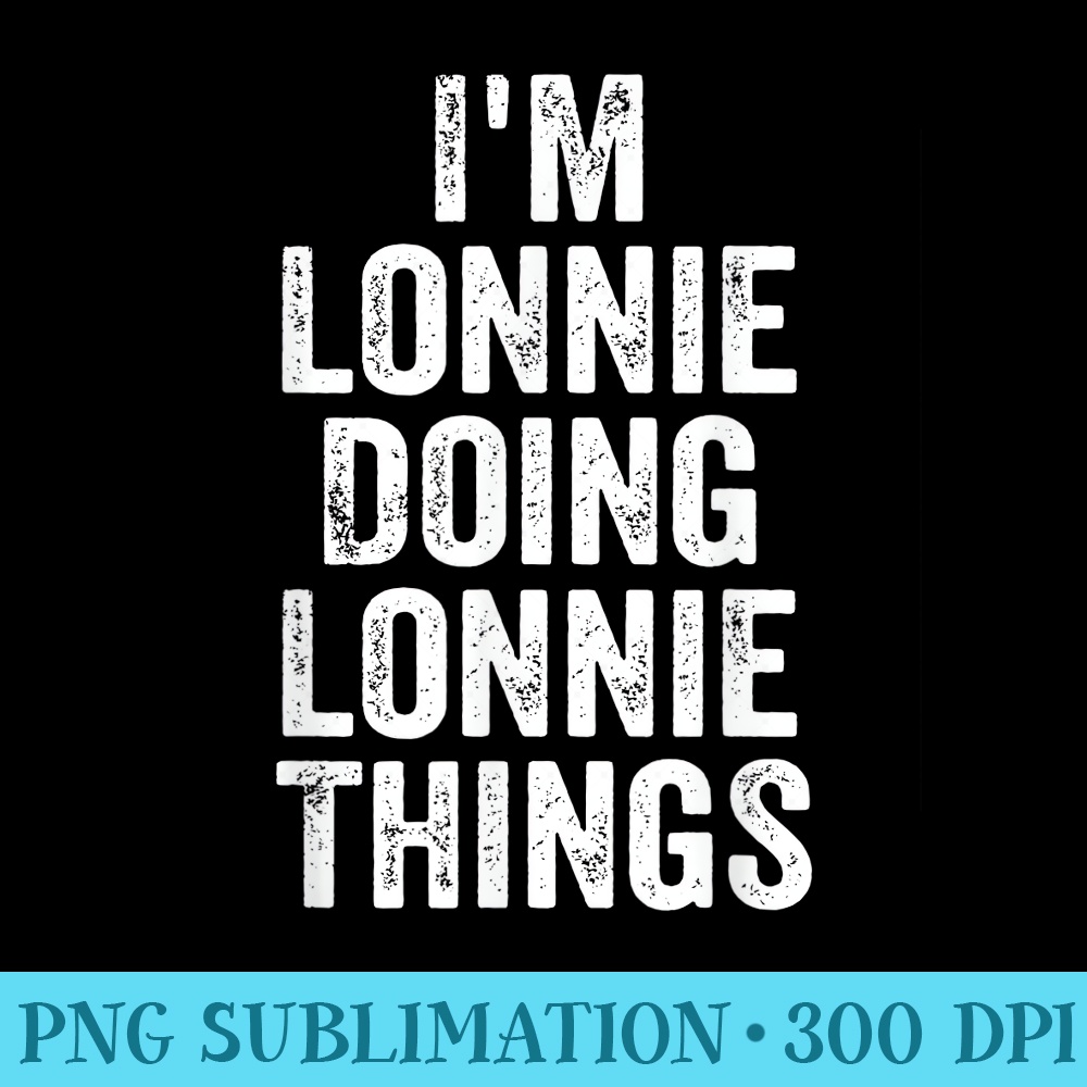 Mens Im Lonnie Doing Lonnie Things Personalized First Name - Transparent PNG Design - Easy-To-Print And User-Friendly Designs