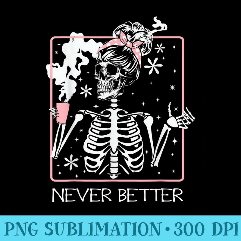 Funny Halloween Skeleton Drinking Coffee Quote Never Better - Transparent PNG Design - Boost Your Success with this Inspirational PNG Download