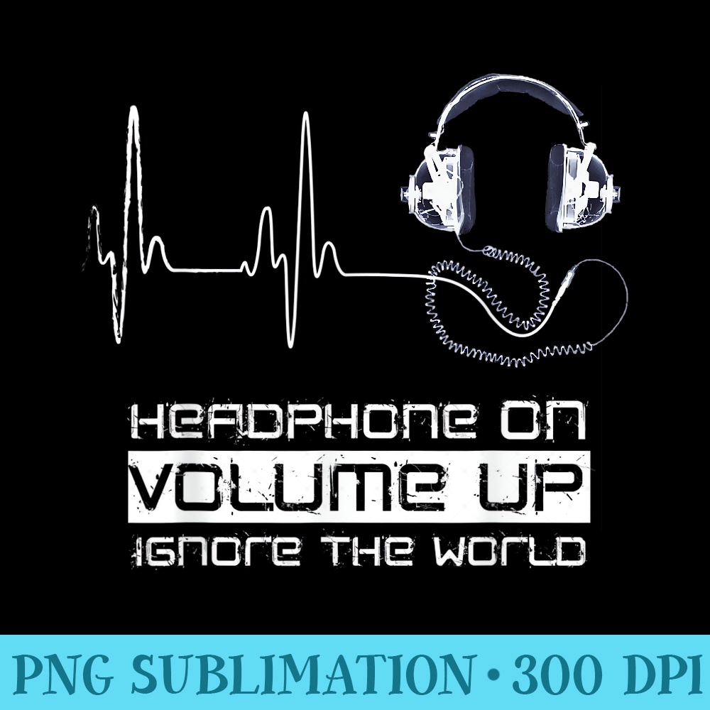 Headphone on Volume Up Ignore The World, Headphones - High Resolution PNG File - Quick And Seamless Download Process